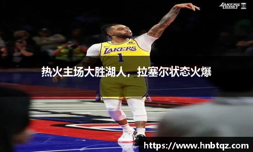 热火主场大胜湖人，拉塞尔状态火爆