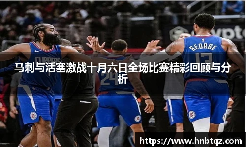 马刺与活塞激战十月六日全场比赛精彩回顾与分析