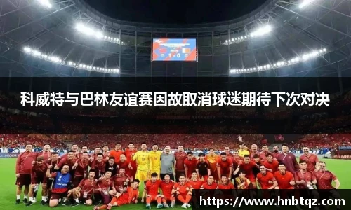 科威特与巴林友谊赛因故取消球迷期待下次对决