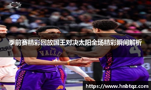 季前赛精彩回放国王对决太阳全场精彩瞬间解析