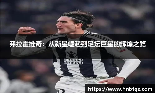弗拉霍维奇：从新星崛起到足坛巨星的辉煌之路